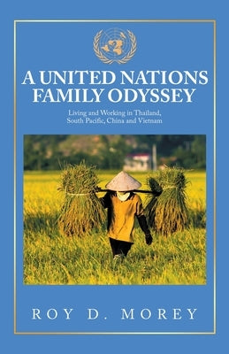 A United Nations Family Odyssey: Living and Working in Thailand, South Pacific, China and Vietnam Paperback iUniverse