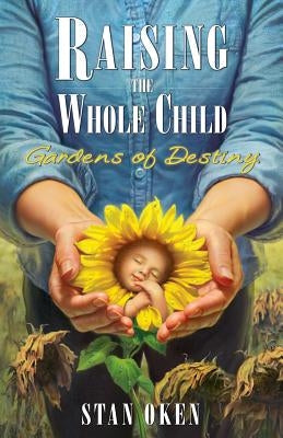 Raising the Whole Child: Gardens of Destiny Paperback 21st Century Press