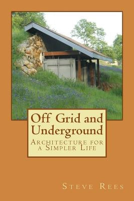 Off Grid and Underground: A Simpler Way to Live Paperback Createspace Independent Publishing Platform