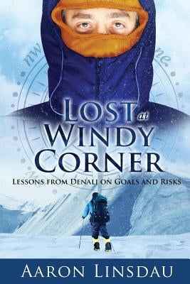 Lost at Windy Corner: Lessons from Denali on Goals and Risks Paperback Sastrugi Press LLC