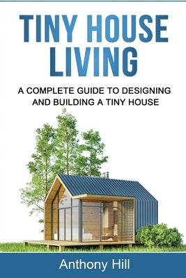 Tiny House Living: A Complete Guide to Designing and Building a Tiny House Paperback Ingram Publishing