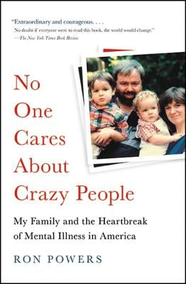 No One Cares about Crazy People: My Family and the Heartbreak of Mental Illness in America Hachette Books