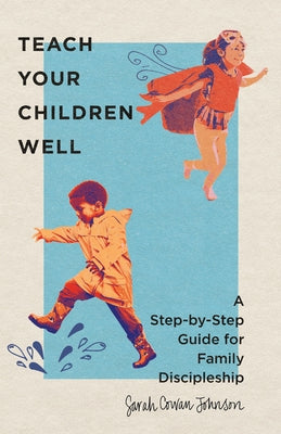 Teach Your Children Well: A Step-By-Step Guide for Family Discipleship Paperback IVP