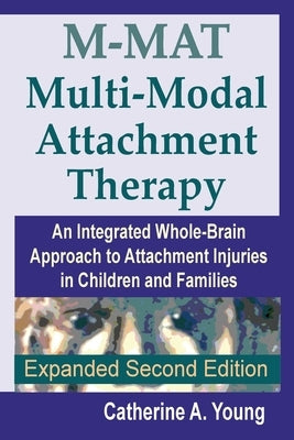 M-MAT Multi-Modal Attachment Therapy: An Integrated Whole-Brain Approach to Attachment Injuries in Children and Families Paperback Granite Swan Press