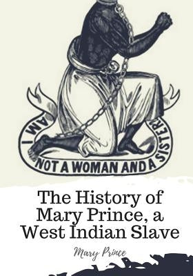 The History of Mary Prince, a West Indian Slave Paperback Createspace Independent Publishing Platform