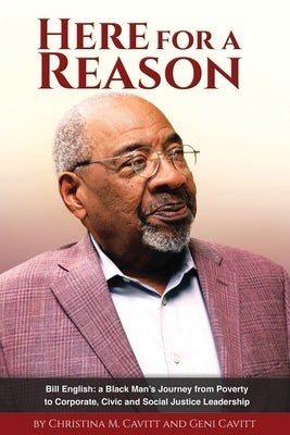 Here for a Reason: The Journey of Bill English, a Black Man, From Poverty to Corporate, Civic and Social Justice Leadership Paperback Gatekeeper Press