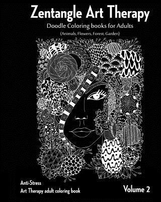 Zentangle Art therapy: Zentangle Doodle Coloring books for Adults: Animals, Flowers, Forest, Garden: (Anti-Stress Art Therapy adult coloring Paperback Createspace Independent Publishing Platform
