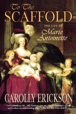 To the Scaffold: The Life of Marie Antoinette Paperback St. Martin's Griffin