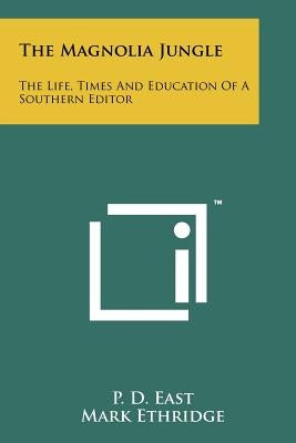 The Magnolia Jungle: The Life, Times And Education Of A Southern Editor Paperback Literary Licensing, LLC