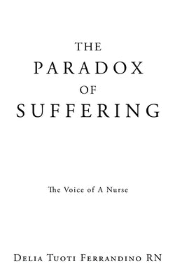 The Paradox of Suffering: The Voice of A Nurse Xulon Press