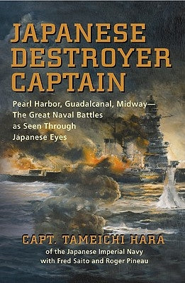 Japanese Destroyer Captain: Pearl Harbor, Guadalcanal, Midway - The Great Naval Battles as Seen Through Japanese Eyes Paperback US Naval Institute Press