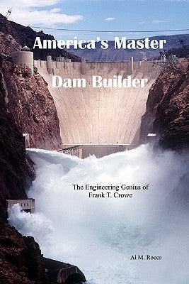 America's Master Dam Builder: The Engineering Genius of Frank T. Crowe Paperback Renown Publishing Company