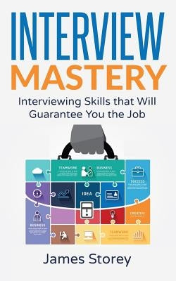 Interview: Interview Mastery: Interviewing Skills That Will Guarantee You The Job Paperback Createspace Independent Publishing Platform