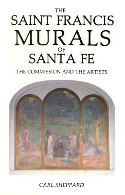The Saint Francis Murals of Santa Fe: The Commission and the Artists Paperback Sunstone Press