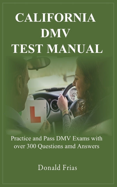 California DMV Test Manual: Practice and Pass DMV Exams with over 300 Questions and Answers. Paperback Independently Published