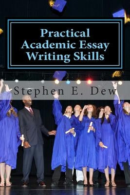 Practical Academic Essay Writing Skills: An International ESL Students English Essay Writing Book Paperback Createspace Independent Publishing Platform