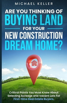 Are You Thinking of Buying Land for Your New Construction Dream Home? Paperback Michael Keller