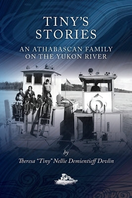 Tiny's Stories: An Athabascan Family on the Yukon River Paperback Cirque Press