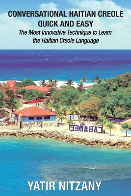 Conversational Haitian Creole Quick and Easy: The Most Innovative Technique to Learn the Haitian Creole Language, Kreyol Paperback Createspace Independent Publishing Platform