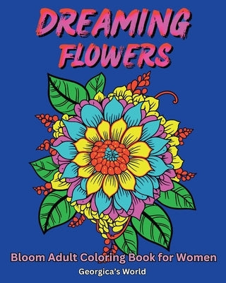 Dreaming Flowers Bloom Adult Coloring Book for Women: Beautiful Designs for Relaxation and Stress Relief Paperback Blurb