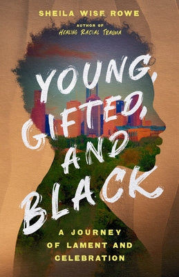 Young, Gifted, and Black: A Journey of Lament and Celebration by Wise Rowe, Sheila - Corrections Bookstore