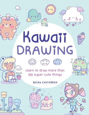 Kawaii Drawing: Learn to Draw More Than 100 Super Cute Things Paperback Walter Foster Publishing
