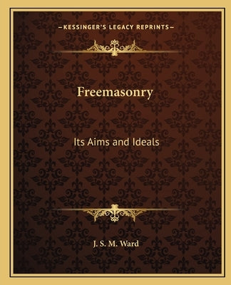 Freemasonry: Its Aims and Ideals Paperback Kessinger Publishing