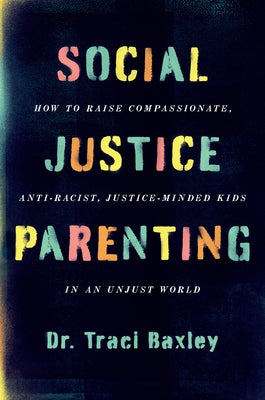 Social Justice Parenting: How to Raise Compassionate, Anti-Racist, Justice-Minded Kids in an Unjust World Paperback Harper Paperbacks
