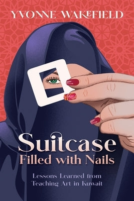 Suitcase Filled with Nails: Lessons Learned from Teaching Art in Kuwait Paperback Pepin Enterprises