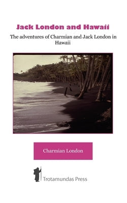 Jack London and Hawaii - The Adventures of Charmian and Jack London in Hawaii Paperback Trotamundas Press