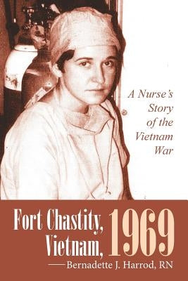 Fort Chastity, Vietnam, 1969: A Nurse's Story of the Vietnam War Paperback iUniverse