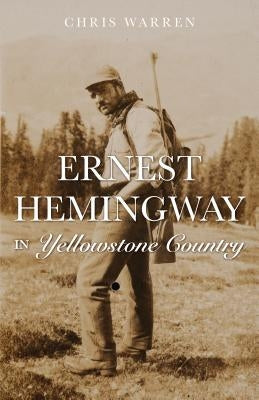 Ernest Hemingway in the Yellowstone High Country Paperback Riverbend Publishing