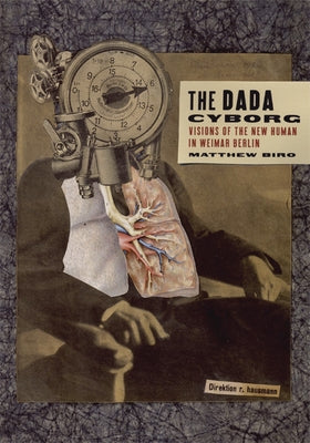 The Dada Cyborg: Visions of the New Human in Weimar Berlin Paperback University of Minnesota Press