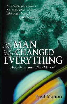 The Man Who Changed Everything: The Life of James Clerk Maxwell Paperback Wiley