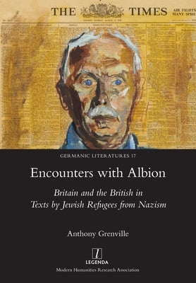 Encounters with Albion: Britain and the British in Texts by Jewish Refugees from Nazism Paperback Legenda