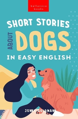 Short Stories About Dogs in Easy English: 15 Paw-some Dog Stories for English Learners Paperback Bellanova Books