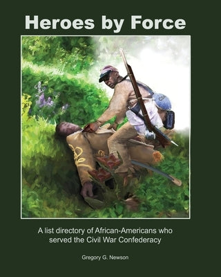 Heroes by Force: A list directory of African-Americans who served the Civil War Confederacy and past life regression artwork and storie Paperback Newson Publishing, Inc.