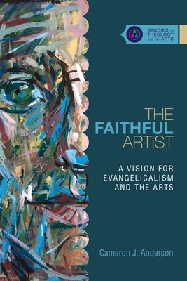 The Faithful Artist: A Vision for Evangelicalism and the Arts Paperback IVP Academic