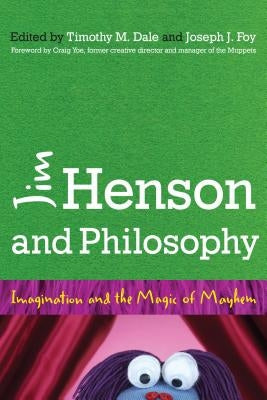 Jim Henson and Philosophy: Imagination and the Magic of Mayhem Paperback Rowman & Littlefield Publishers