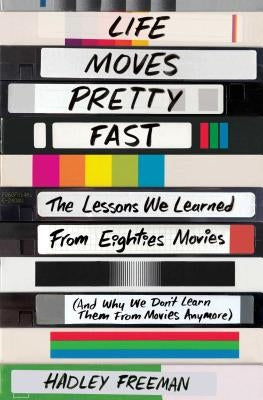 Life Moves Pretty Fast: The Lessons We Learned from Eighties Movies (and Why We Don't Learn Them from Movies Anymore) Simon & Schuster