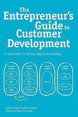 The Entrepreneur's Guide to Customer Development: A cheat sheet to The Four Steps to the Epiphany Cooper-Vlaskovits