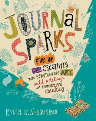 Journal Sparks: Fire Up Your Creativity with Spontaneous Art, Wild Writing, and Inventive Thinking Paperback Storey Publishing