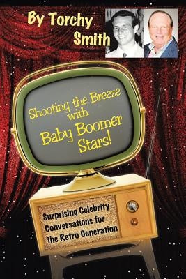 Shooting the Breeze with Baby Boomer Stars!: Surprising Celebrity Conversations for the Retro Generation Paperback Archway Publishing