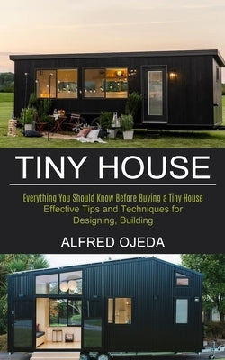 Tiny House: Effective Tips and Techniques for Designing, Building (Everything You Should Know Before Buying a Tiny House) Paperback Tomas Edwards