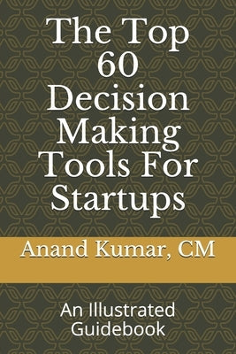 The Top 60 Decision Making Tools For Startups: An Illustrated Guidebook Paperback Independently Published