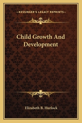 Child Growth And Development Paperback Kessinger Publishing