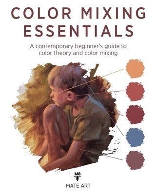 Color Mixing Essentials: A contemporary beginner's guide to color theory and color mixing Paperback Independently Published
