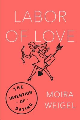 Labor of Love: The Invention of Dating Paperback Farrar, Straus and Giroux