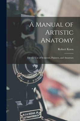 A Manual of Artistic Anatomy: For the Use of Sculptors, Painters, and Amateurs Paperback Legare Street Press