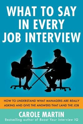 What to Say in Every Job Interview: How to Understand What Managers Are Really Asking and Give the Answers That Land the Job Paperback McGraw-Hill Companies